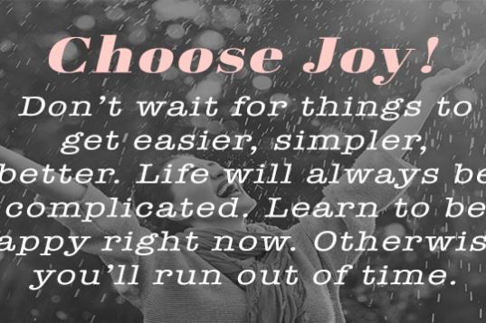Choose Joy now proverb