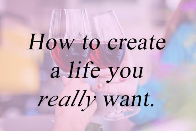 How to create a life you really want How to create a life you really want