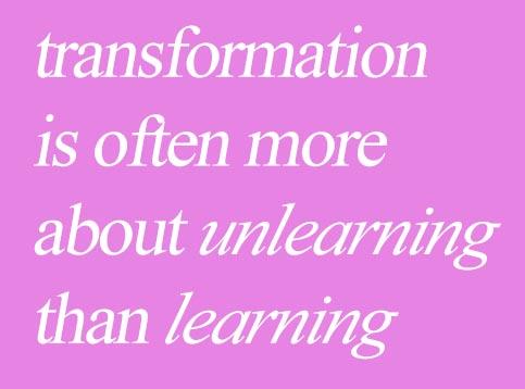Transformation is about unlearning