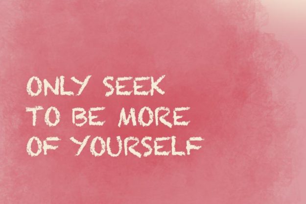 Only seek to be more of yourself