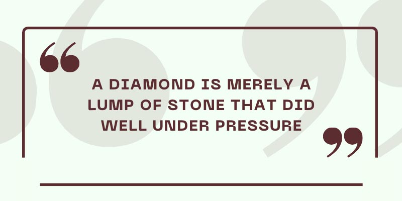 A Diamond is a lump of coal under pressure quote
