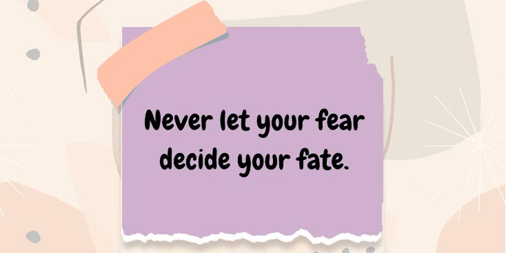 Never let fear decide your fate quote Never let fear decide your fate quote