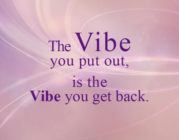 The Vibe you put out quote