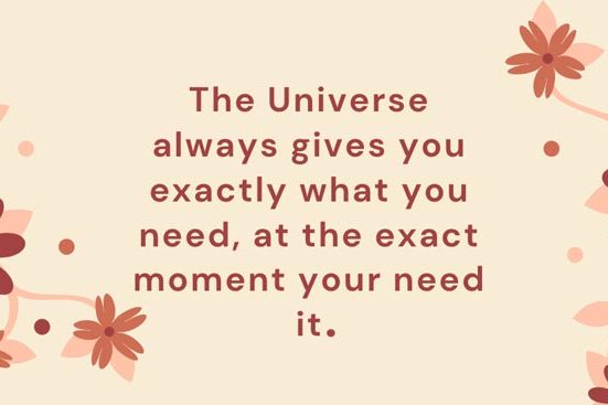 The universe always gives you what you need quote