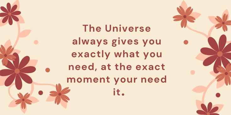The universe always gives you what you need quote The universe always gives you what you need quote