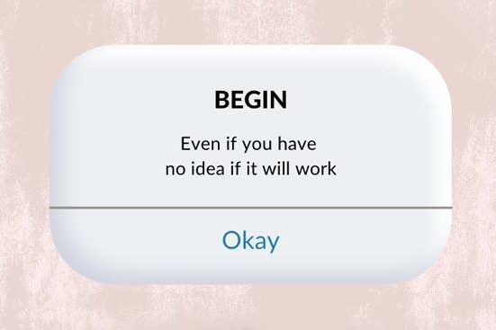 Begin, even if you have no idea if it will work quote