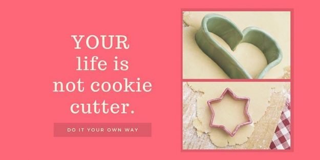 Your life is not cookie cutter Your life is not cookie cutter